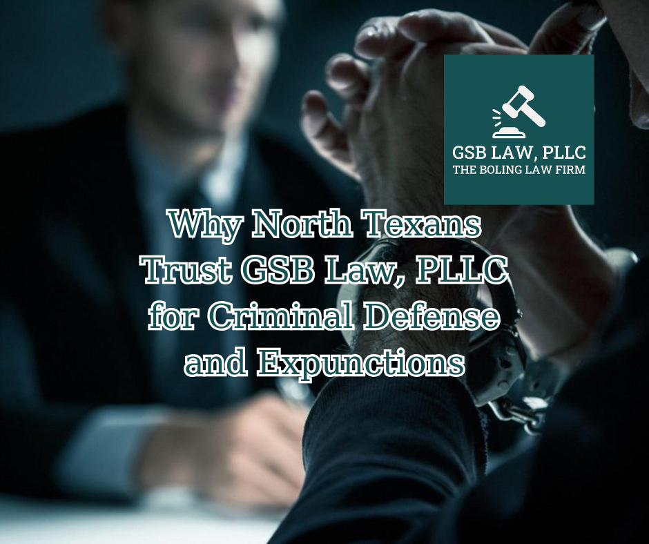 Why North Texans Trust GSB Law, PLLC for Criminal Defense and Expunctions