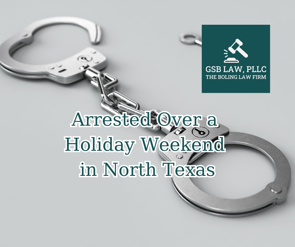 What Happens When You Are Arrested Over a Holiday Weekend in North Texas