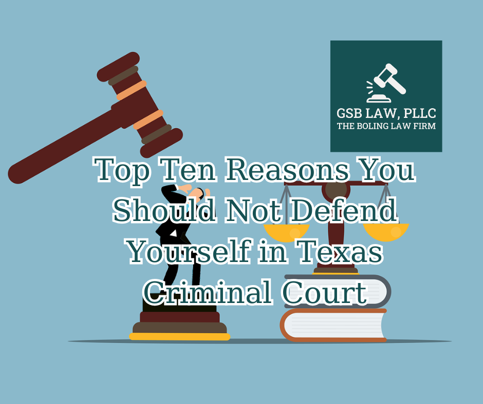 Top Ten Reasons You Should Not Defend Yourself in Texas Criminal Court